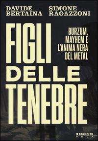 Figli delle tenebre. Burzum, Mayhem e l'anima nera del metal - Davide Bertaina,Simone Ragazzoni - copertina