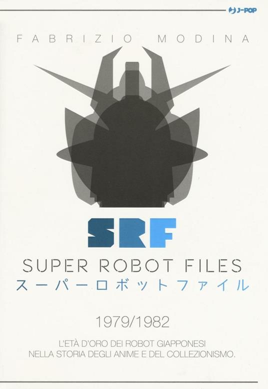 Super Robot Files 1979-1982. L'età d'oro dei robot giapponesi nella storia degli anime e del collezionismo - Fabrizio Modina - copertina