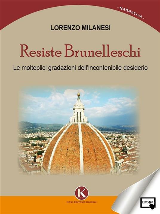 Resiste Brunelleschi. Le molteplici gradazioni dell'incontenibile desiderio - Lorenzo Milanesi - ebook