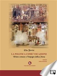 La politica come vocazione. Il bene comune e l'impegno della Chiesa - Elia Torrisi - ebook