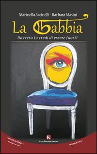 La gabbia. Davvero tu credi di essere fuori? - Marinella Accinelli,Barbara Masini - copertina