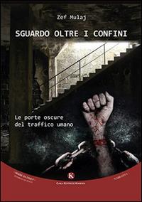 Sguardo oltre i confini. Le porte oscure del traffico umano - Zef Mulaj - copertina