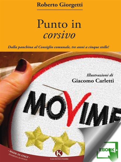 Punto in corsivo. Dalla panchina al consiglio comunale, tre anni a cinque stelle! - Roberto Giorgetti - ebook
