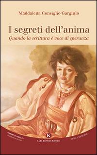 I segreti dell'anima. Quando la scrittura è voce di speranza - Maddalena Consiglio Gargiulo - copertina