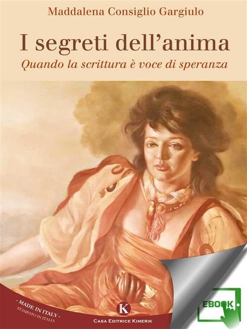 I segreti dell'anima. Quando la scrittura è voce di speranza - Maddalena Consiglio Gargiulo - ebook
