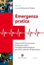 Emergenza pratica. Nozioni di primo soccorso, protezione civile e psicologia dell'emergenza per laici e volontari di associazioni