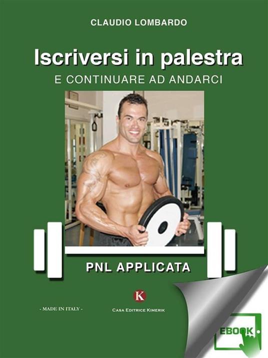 Iscriversi in palestra e continuare ad andarci. Pnl applicata - Claudio Lombardo - ebook