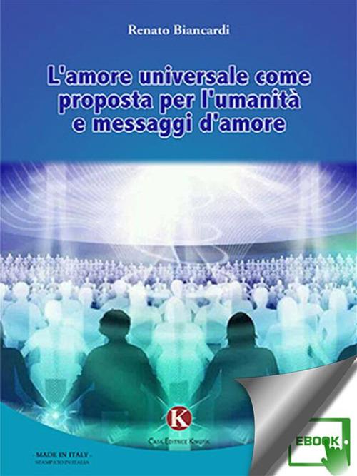 L' amore universale come prosposta per l'umanità e messaggi d'amore - Biancardi Renato - ebook