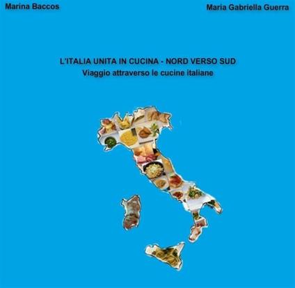 L' Italia unita in cucina. Nord verso Sud - Marina Baccos,Maria Gabriella Guerra - ebook