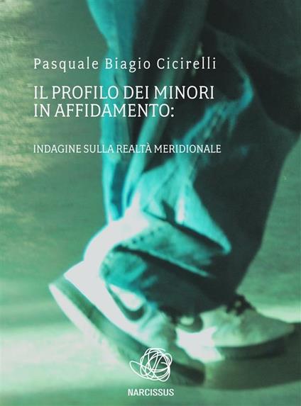 Il profilo dei minori in affidamento: indagine sulla realtà meridionale - Pasquale Biagio Cicirelli - ebook
