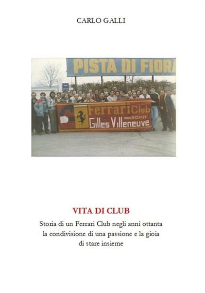 Vita di club. Storia di un Ferrari Club negli anni ottanta, la condivisione di una passione e la gioia di stare insieme - Carlo Galli - ebook