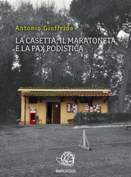 La casetta, il maratoneta e la pax podistica - Antonio Giuffrida - ebook
