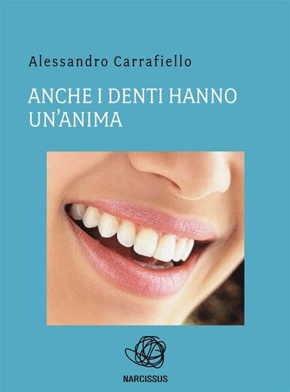 Anche i denti hanno un'anima - Alessandro Carrafiello - ebook