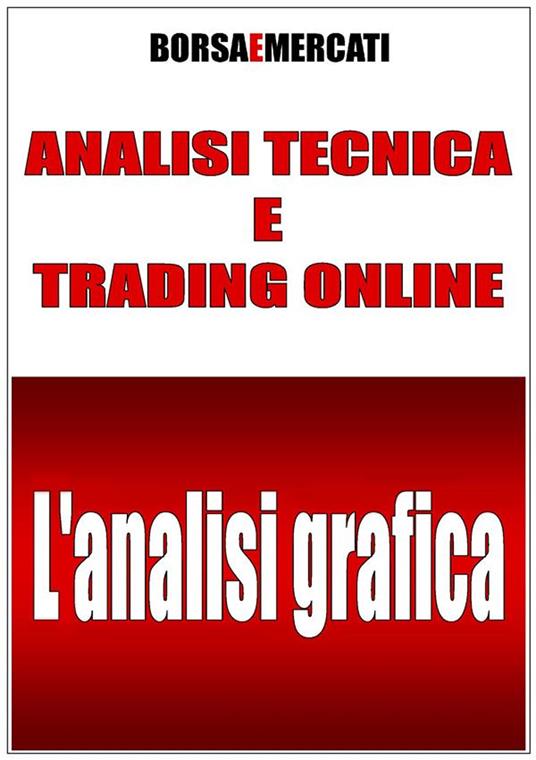 Analisi tecnica e trading online. L'analisi grafica - Borsa e Mercati - ebook