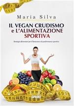 Il vegan crudismo e l'alimentazione sportiva. Strategie alimentari per il benessere e la performance sportiva