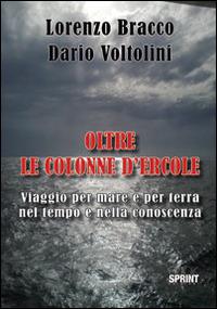 Oltre le colonne d'Ercole. Viaggio per mare e per terra nel tempo e nella conoscenza - Lorenzo Bracco,Dario Voltolini - copertina