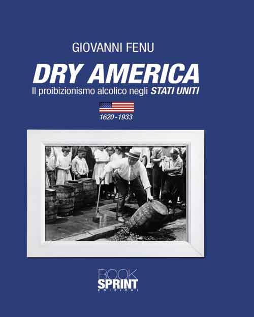 Dry America. Il proibizionismo alcolico negli Stati Uniti (1620-1933) - Giovanni Fenu - copertina
