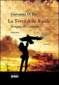 La terra delle aquile, il regno di Comodo. Vol. 2 - Giovanna Di Dio - copertina