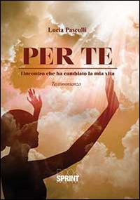 Per te. L'incontro che ha cambiato la mia vita - Lucia Pasculli - copertina