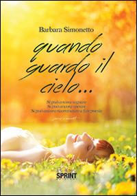 Quando guardo il cielo... Si può ancora sognare. Si può ancora sperare. Si può ancora ricominciare a fare poesia - Barbara Simonetto - copertina