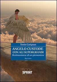 Angelo custode con ali supergrandi. Testimonianze di un piemontese - Tonin Carignan - copertina