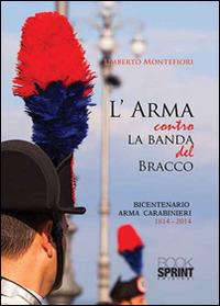 L'arma contro la banda del bracco. Bicentenario arma dei carabineiri 1814-2014 - Umberto Montefiori - copertina