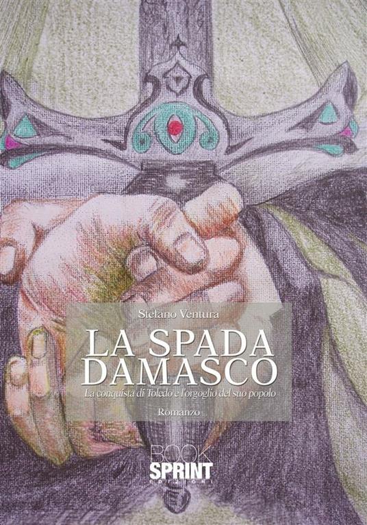 La spada Damasco. La conquista di Toledo e l'orgoglio del suo popolo - Stefano Ventura - ebook