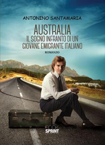 Australia. Il sogno infranto di un giovane emigrante italiano - Antonino Santamaria - copertina