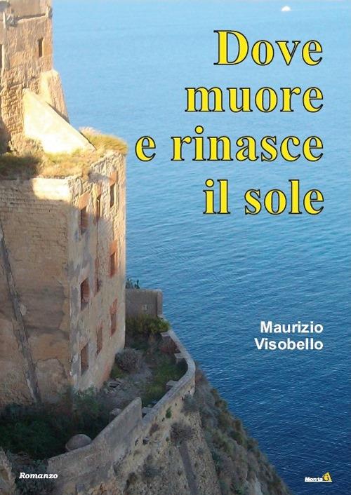 Dove muore e rinasce il sole - Maurizio Visobello - copertina