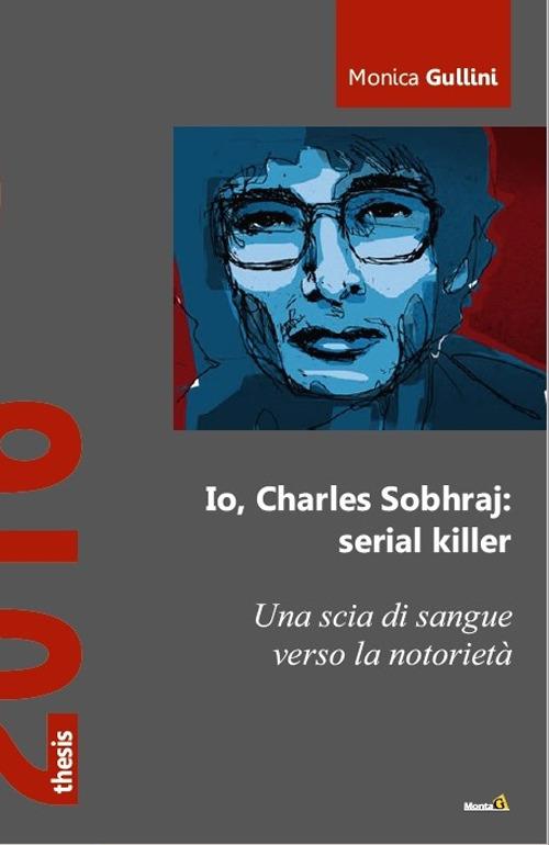 Io, Charles Sohraj: serial killer - Monica Gullini - copertina