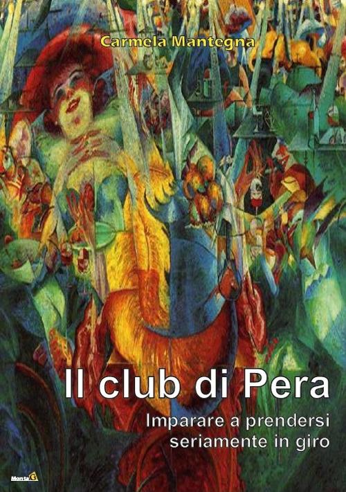 Il club di Pera. Imparare a prendersi seriamente in giro - Carmela Mantegna - copertina