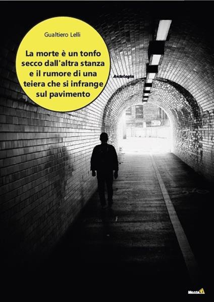 La morte è un tonfo secco dall'altra stanza e il rumore di una teiera che si infrange sul pavimento - Gualtiero Lelli - copertina