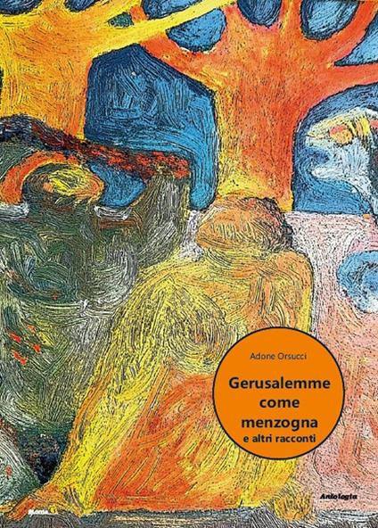 Gerusalemme come menzogna, e altri racconti - Adone Orsucci - copertina