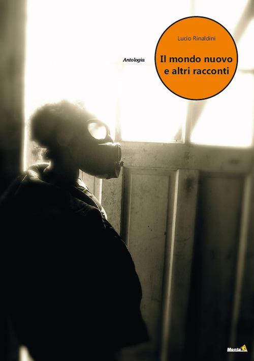 Il mondo nuovo e altri racconti - Lucio Rinaldini - copertina