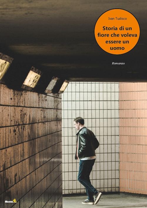 Storia di un fiore che voleva essere un uomo - Ivan Tudisco - copertina