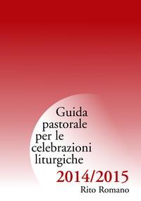 Guida pastorale per le celebrazioni liturgiche. Rito romano 2015-2015 - copertina