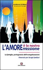 L' amore è la nostra missione. La famiglia, protagonista dell'evangelizzazione. Itinerario per gruppi familiari