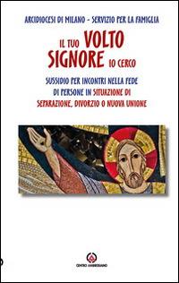 Il tuo volto, Signore, io cerco. Sussidio per incontri nella fede di persone in situazione di separazione. Divorzio o nuova unione - copertina