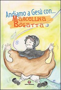 Andiamo a Gesù con ... Marcellina Bosatta. Ediz. illustrata - copertina