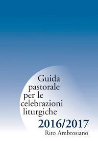 Guida pastorale per le celebrazioni liturgiche 2016/2017. Rito ambrosiano - copertina