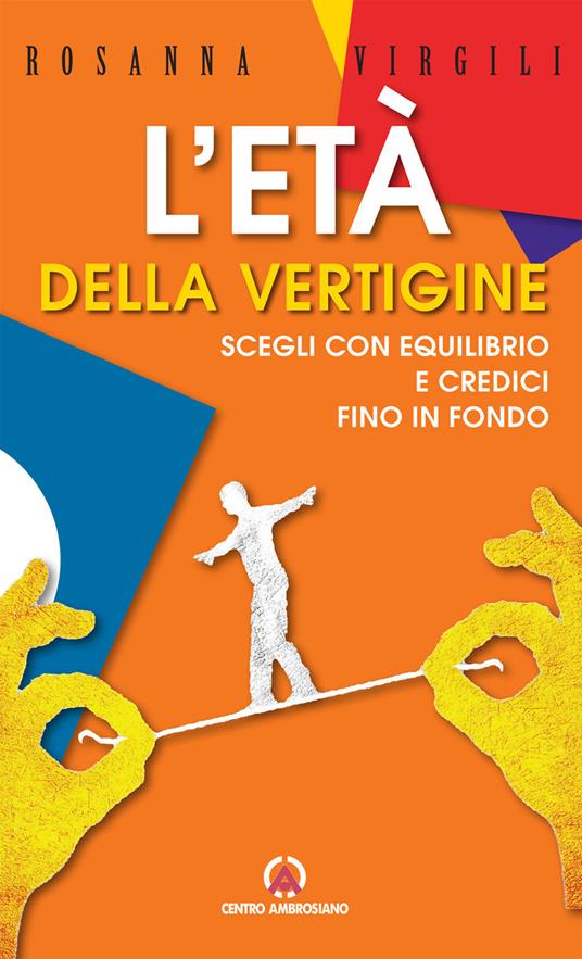 L'età della vertigine. Scegli con equilibrio e credici fino in fondo - Rosanna Virgili - copertina