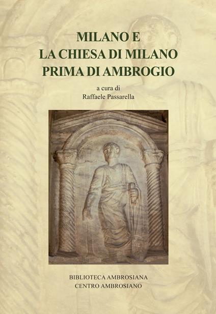 Milano e la Chiesa di Milano prima di Ambrogio. Saggi e ricerche su Ambrogio e l’età tardoantica - Raffaele Passarella - copertina