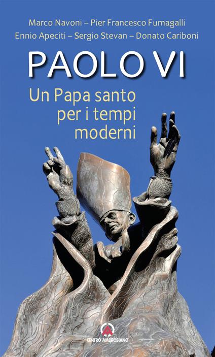 Paolo VI. Un papa santo per i tempi moderni - Marco Navoni,Pier Francesco Fumagalli,Ennio Apeciti - copertina