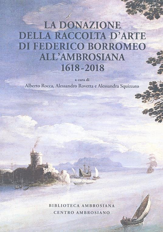 La donazione della raccolta d'arte di Federico Borromeo all'Ambrosiana 1618-2018. Ediz. illustrata - copertina