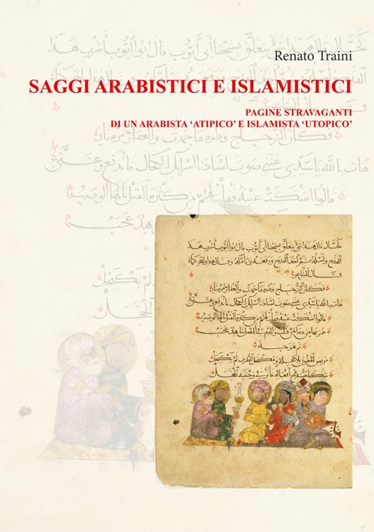 Saggi arabistici e islamistici. Vol. 1: Pagine stravaganti di un arabista «atipico» e islamista «utopico» - Renato Traini - copertina