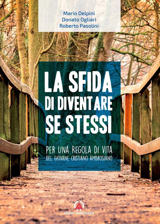 La sfida di diventare se stessi. Per una regola di vita del giovane cristiano ambrosiano - Mario Delpini,Donato Ogliari,Roberto Pasolini - copertina