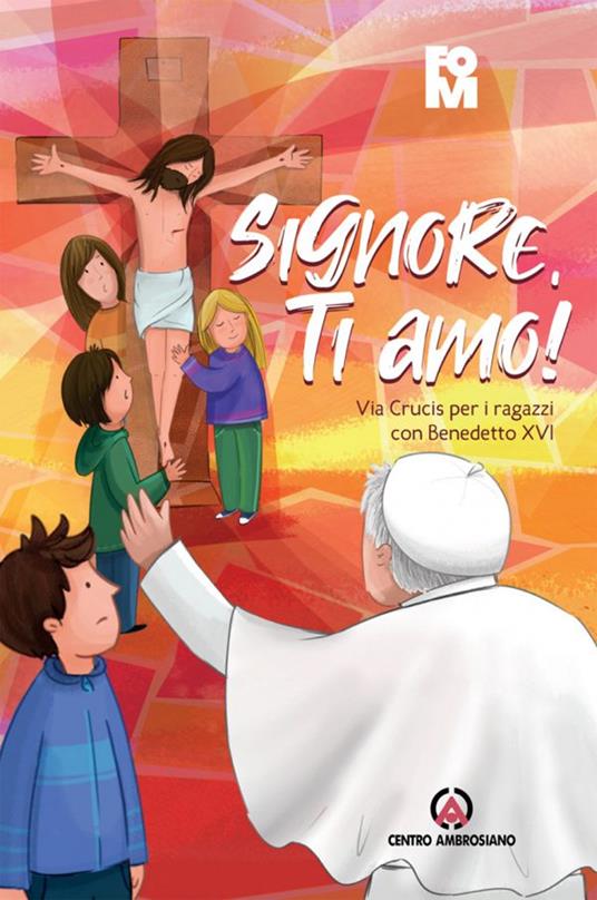 Signore, ti amo! Via Crucis per i ragazzi con Benedetto XVI - copertina