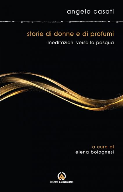 Storie di donne e di profumi. Meditazioni verso Pasqua - Angelo Casati - copertina