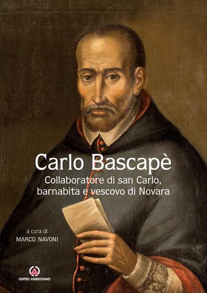 Carlo Bascapè. Collaboratore di san Carlo, barnabita e vescovo di Novara - copertina