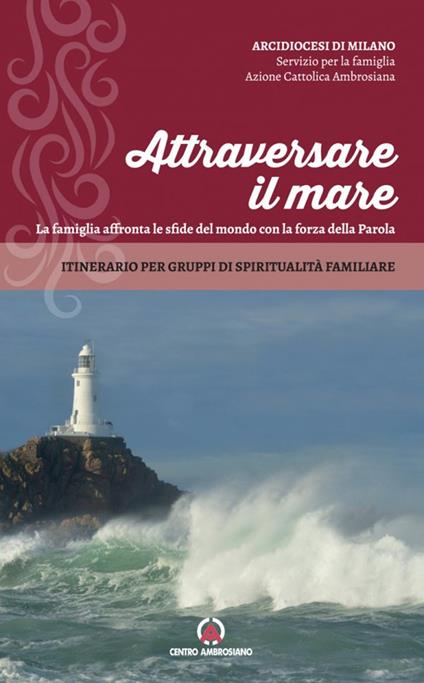 Attraversare il mare. La famiglia affronta le sfide del mondo con la forza della Parola. Itinerario per gruppi di spiritualità familiare - copertina